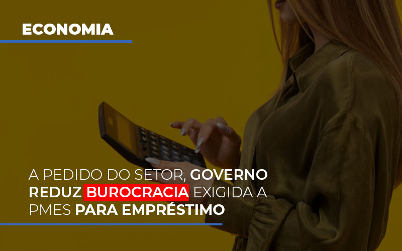 A Pedido Do Setor Governo Reduz Burocracia Exigida A Pmes Para Empresario