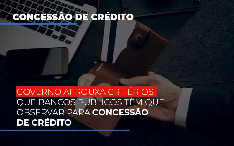 Governo Afrouxa Criterios Que Bancos Tem Que Observar Para Concessao De Credito