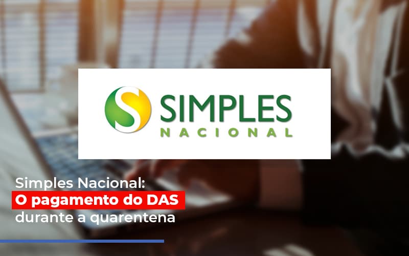 Simples Nacional O Pagamento Do Das Durante A Quarentena