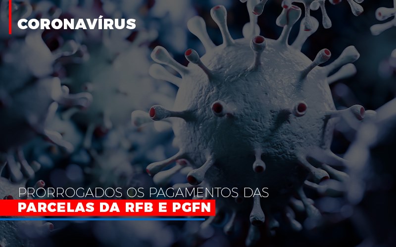 Coronavirus Prorrogados Os Pagamentos Das Parcelas Da Rfb E Pgfn