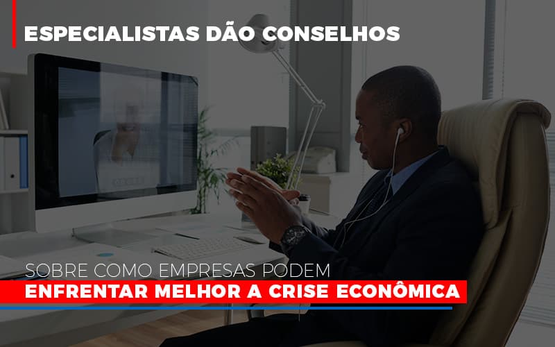 Especialistas Dao Conselhos Sobre Como Empresas Podem Enfrentar Melhor A Crise Economica – Abrir Empresa Simples