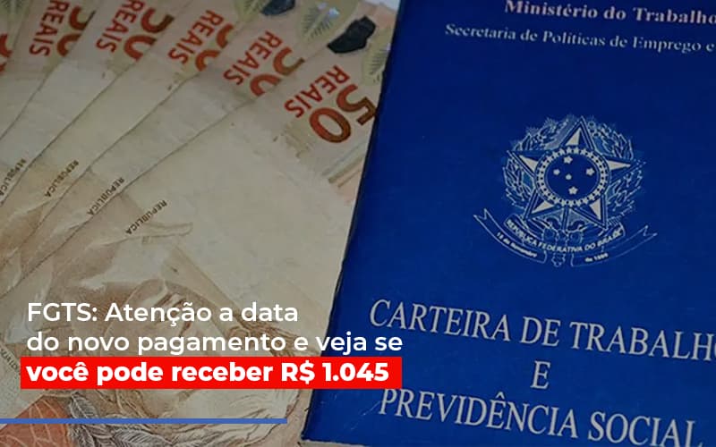 FGTS: Atenção A Data Do Novo Pagamento E Veja Se Você Pode Receber R$ 1.045