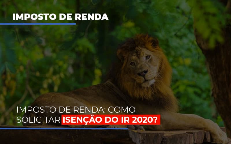 Imposto De Renda Como Solicitar Isencao Do Ir 2020