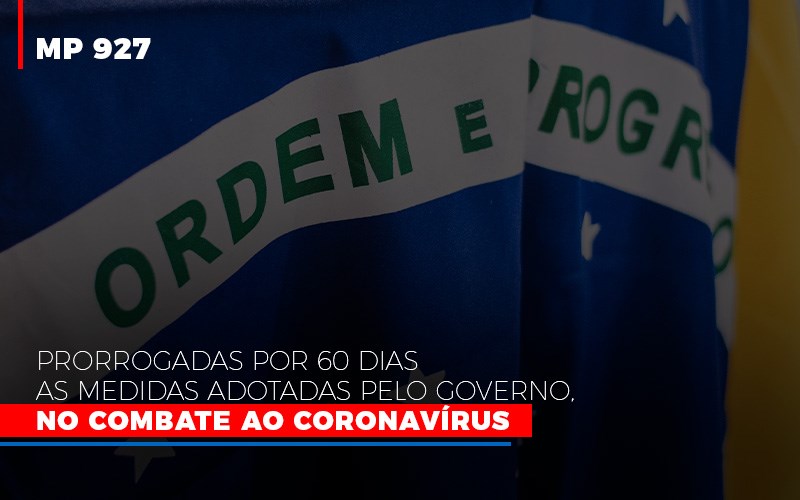 [MP 927] Prorrogadas Por 60 Dias As Medidas Adotadas Pelo Governo, No Combate Ao Coronavírus