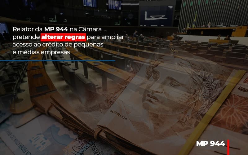 Relator Da Mp 944 Na Camara Pretende Alterar Regras Para Ampliar Acesso Ao Credito De Pequenas E Medias Empresas